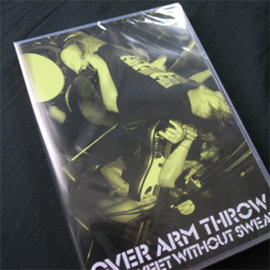 OVER ARM THROW 1st DVD ” NO SWEET WITHOUT SWEAT ”